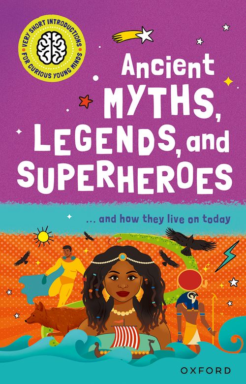 Very Short Introduction for Curious Young Minds: Ancient Myths, Legends and Superheroes: and How they Live on Today