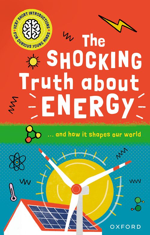 Very Short Introductions for Curious Young Minds: The Shocking Truth about Energy: and How it Shapes our World
