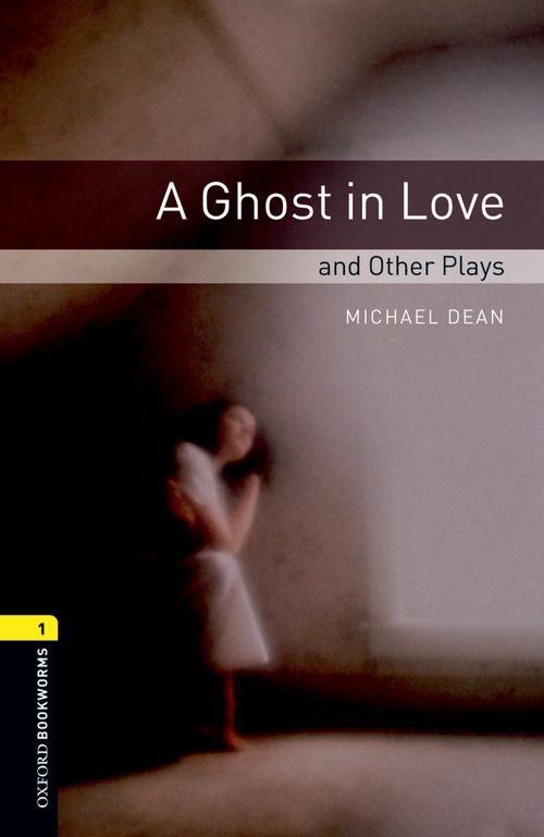 Oxford Bookworms Library: Playscripts Stage 1: A Ghost in Love and Other Plays