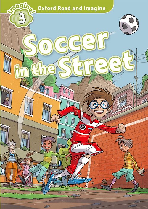 Oxford Read and Imagine Level 3: Soccer in the Street