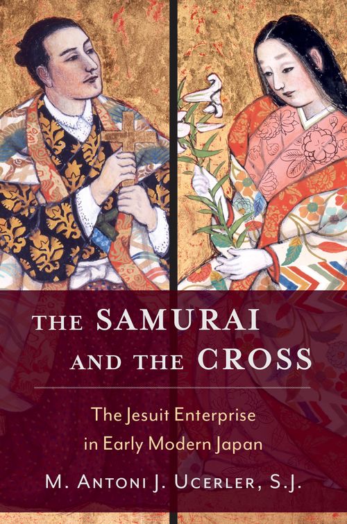 The Samurai and the Cross: The Jesuit Enterprise in Early Modern Japan 