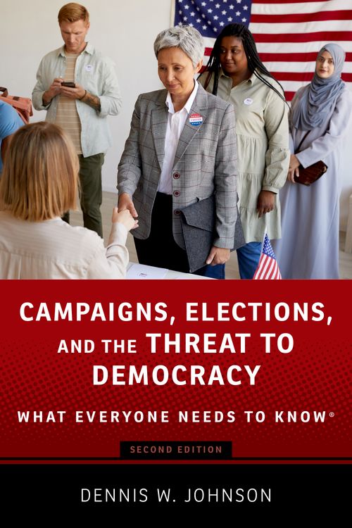 Campaigns, Elections, and the Threat to Democracy: What Everyone Needs to Know® (2nd edition)