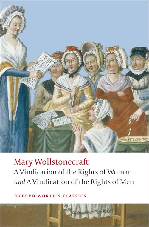 A Vindication of the Rights of Men: WITH "A Vindication of the Rights of Woman": AND "An Historical and Moral View of the French Revolution"