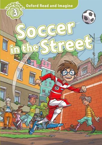 Oxford Read and Imagine Level 3: Soccer in the Street