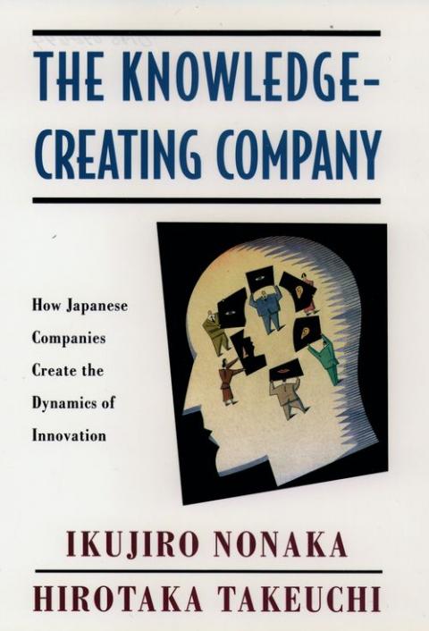 The Knowledge-creating Company: How Japanese Companies Create the Dynamics of Innovation